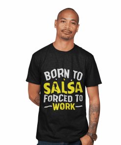 Born to Salsa Forced To Work unisex classic Black Tshirt - Flaunt Passion - India - Salsa Gifts