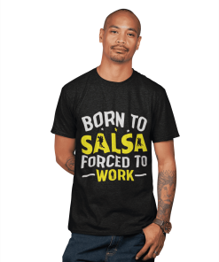 Born to Salsa, Forced to Work Mens Classic Tshirt Flauntpassion