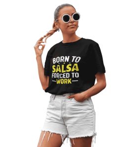 Born to Salsa Forced to Work Women Black Unisex Tshirt Flauntpassion