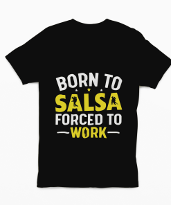 Born to Salsa Forced to work Black tshirt Flauntpassion