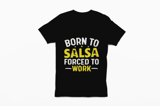 Born to Salsa Forced to work Black tshirt Flauntpassion