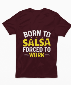 Born to Salsa Forced to work Maroon tshirt Flauntpassion