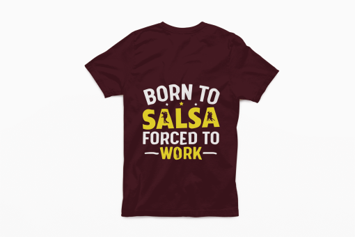 Born to Salsa Forced to work Maroon tshirt Flauntpassion