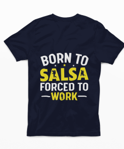 Born to Salsa Forced to work Navy Blue tshirt Flauntpassion