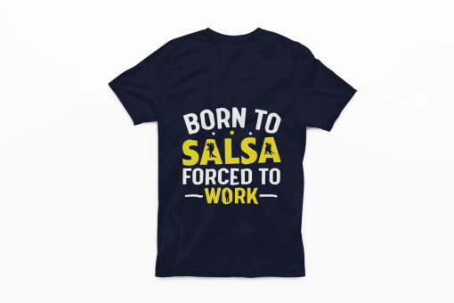 Born to Salsa Forced to work Navy Blue tshirt Flauntpassion