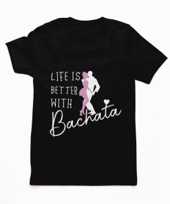 Life is better with Bachata Tshirt Flauntpassion