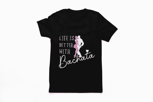 Life is better with Bachata Tshirt Flauntpassion