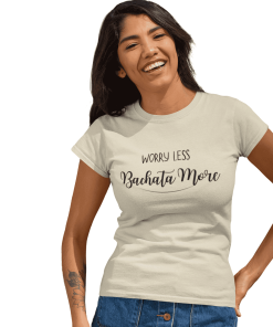 Worry Less bachata More Female Tshirt-Flauntpassion