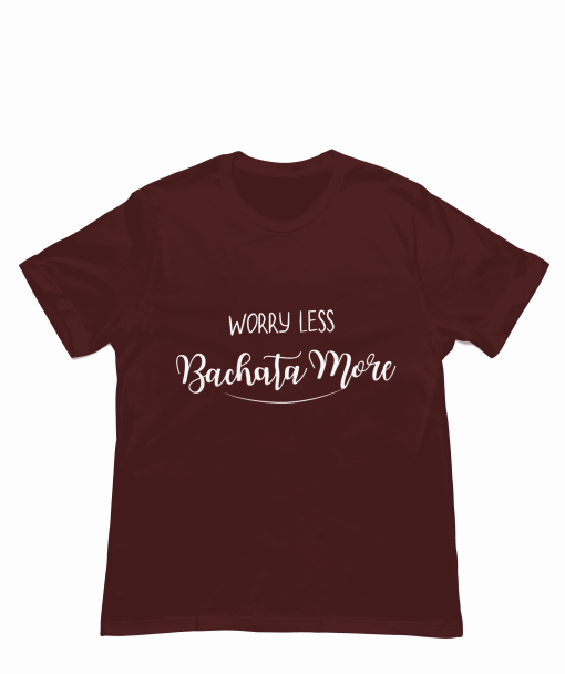 Worry Less, Bachata More! Maroon Tshirt - Flauntpassion