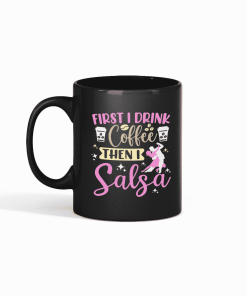 First Drink Coffee then I do salsa Black mug