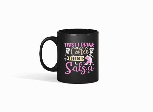 First Drink Coffee then I do salsa Black mug