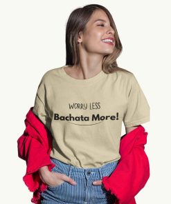 Worry Less Bachata More Unisex Female Beige Tshirt Flauntpassion