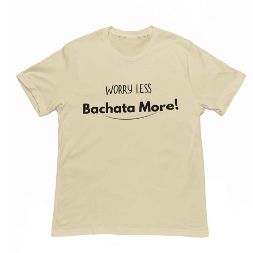 Worry Less Bachata More Unisex Beige Tshirt Flauntpassion