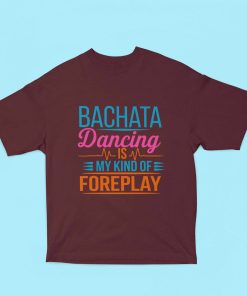 Bachata dancing is my kind of foreplay - Oversized Maroon Tshirt - Flauntpassion