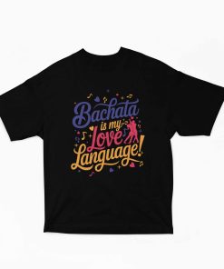 Bachata is my love language oversized black tshirt - flauntpassion