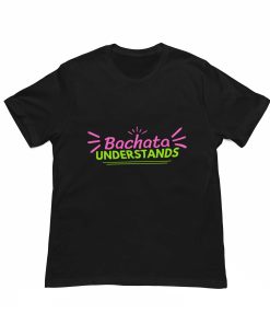 Bachata Understands Black Tshirt - Flauntpassion