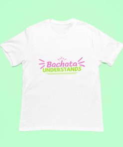 Bachata Understands White Tshirt - Flauntpassion