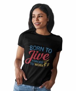 Born to Jive forced to work Womens Black Tshirt Flauntpassion