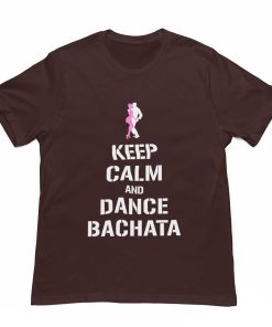 Keep Calm and Dance Bachata Coffee Brown Tshirt - Flauntpassion