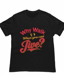 Why walk when you can jive Black Tshirt - Flauntpasion