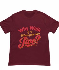 Why walk when you can jive maroon tshirt - Flauntpassion