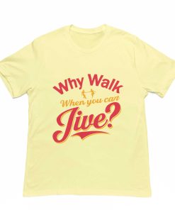 Why Walk When you can Jive - Yellow Tshirt Flauntpassion