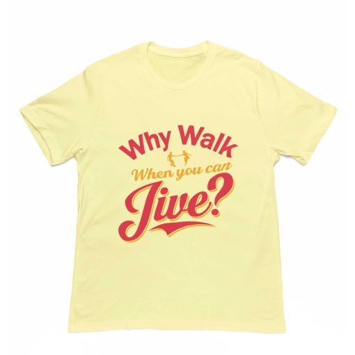 Why Walk When you can Jive - Yellow Tshirt Flauntpassion