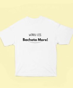 Worry Less Bachata More White Oversized Tshirt - Flauntpassion