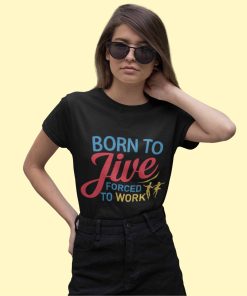 Born to Jive Forced To Work Unisex Woman Black Tshirt Flauntpassion