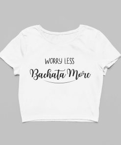 Worry Less, Bachata More White Crop Top Flauntpassion