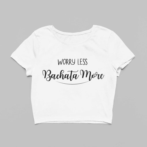 Worry Less, Bachata More White Crop Top Flauntpassion