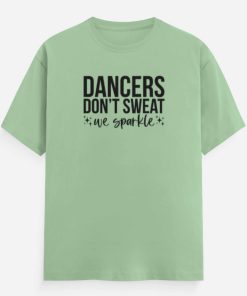 Dancers Dont Sweat Unisex Jade Green Tee Flaunt Passion