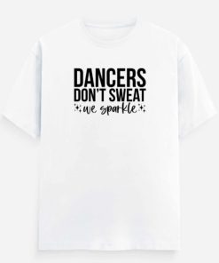 Dancers Dont Sweat Unisex White Tee Flaunt Passion
