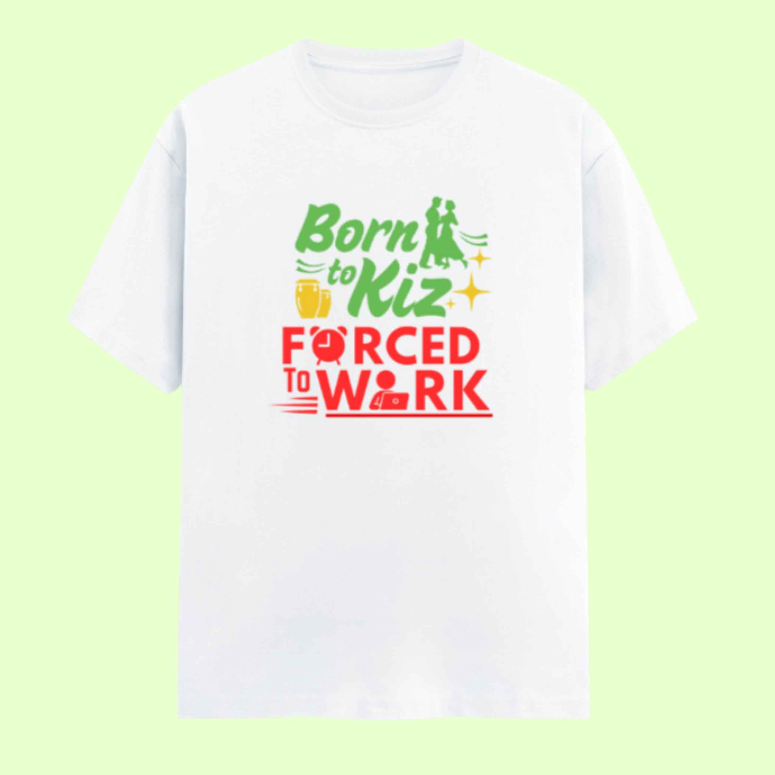 Born To Kizomba Forced To Work Unisex Classic White Tshirt