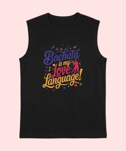 Bachata is my love language unisex sleeveless black Tshirt