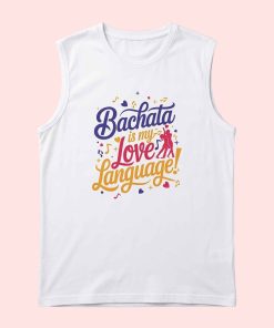 Bachata is my love language unisex sleeveless Tshirt